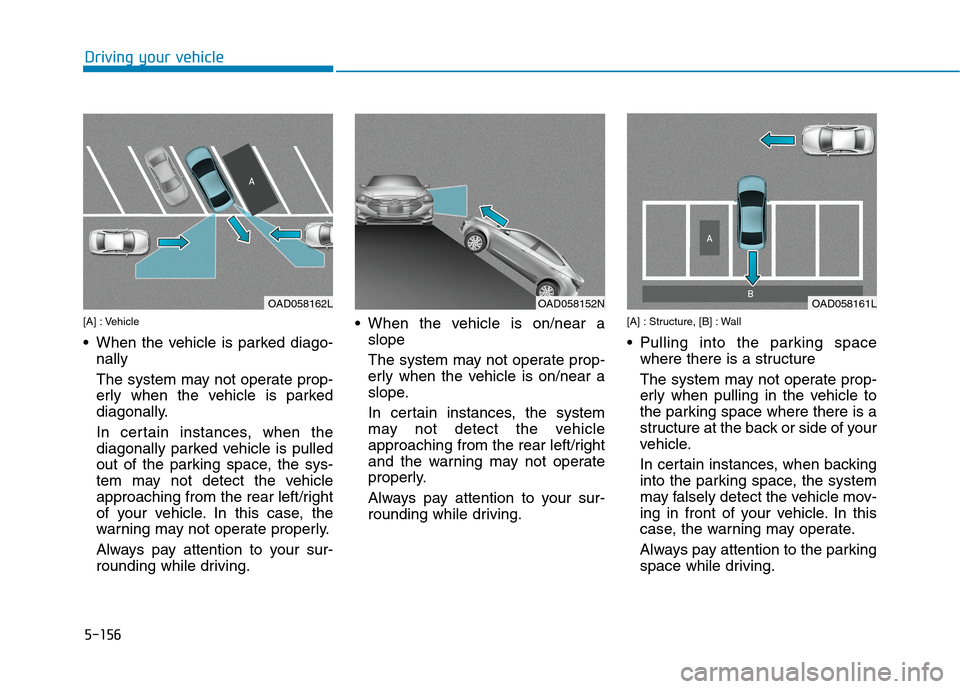 Hyundai Ioniq Plug-in Hybrid 2020  Owners Manual 5-156
Driving your vehicle
[A] : Vehicle
 When the vehicle is parked diago-
nally
The system may not operate prop-
erly when the vehicle is parked
diagonally.
In certain instances, when the
diagonally