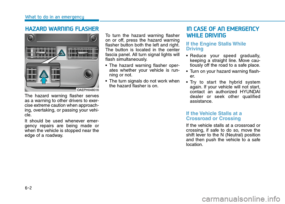 Hyundai Ioniq Plug-in Hybrid 2020 Owners Manual 6-2
The hazard warning flasher serves
as a warning to other drivers to exer-
cise extreme caution when approach-
ing, overtaking, or passing your vehi-
cle.
It should be used whenever emer-
gency repa Hyundai Ioniq Plug-in Hybrid 2020 Owners Manual 6-2
The hazard warning flasher serves
as a warning to other drivers to exer-
cise extreme caution when approach-
ing, overtaking, or passing your vehi-
cle.
It should be used whenever emer-
gency repa