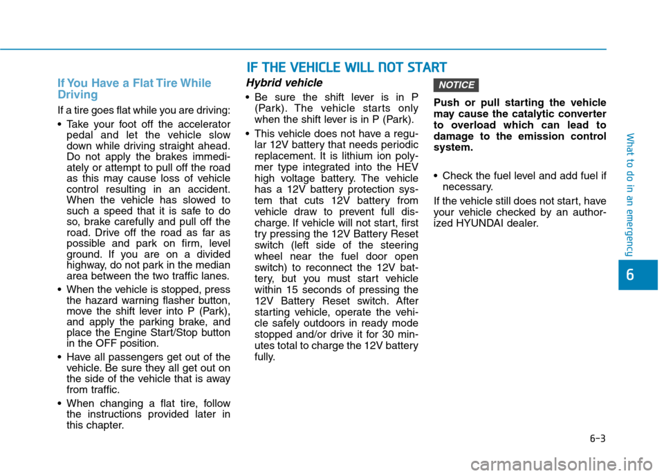 Hyundai Ioniq Plug-in Hybrid 2020 Owners Manual 6-3
What to do in an emergency
If You Have a Flat Tire While
Driving
If a tire goes flat while you are driving:
Take your foot off the accelerator
pedal and let the vehicle slow
down while driving st Hyundai Ioniq Plug-in Hybrid 2020 Owners Manual 6-3
What to do in an emergency
If You Have a Flat Tire While
Driving
If a tire goes flat while you are driving:
Take your foot off the accelerator
pedal and let the vehicle slow
down while driving st