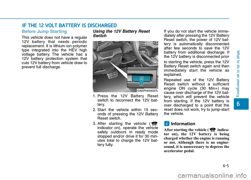 Hyundai Ioniq Plug-in Hybrid 2020  Owners Manual 6-5
What to do in an emergency
6
Before Jump Starting
This vehicle does not have a regular
12V battery that needs periodic
replacement. It is lithium ion polymer
type integrated into the HEV high
volt