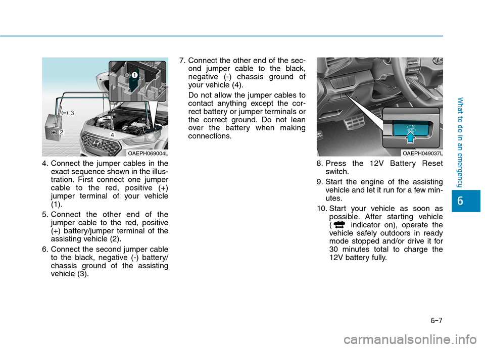 Hyundai Ioniq Plug-in Hybrid 2020  Owners Manual 6-7
What to do in an emergency
6
4. Connect the jumper cables in the
exact sequence shown in the illus-
tration. First connect one jumper
cable to the red, positive (+)
jumper terminal of your vehicle