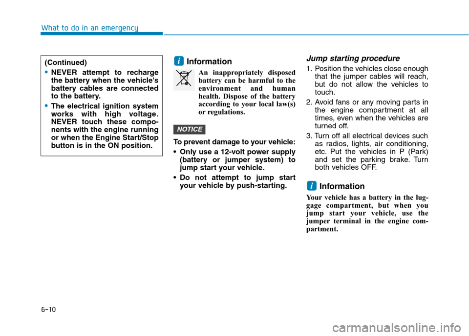 Hyundai Ioniq Plug-in Hybrid 2020 Owners Manual 6-10
Information
An inappropriately disposed
battery can be harmful to the
environment and human
health. Dispose of the battery
according to your local law(s)
or regulations.
To prevent damage to your Hyundai Ioniq Plug-in Hybrid 2020 Owners Manual 6-10
Information
An inappropriately disposed
battery can be harmful to the
environment and human
health. Dispose of the battery
according to your local law(s)
or regulations.
To prevent damage to your