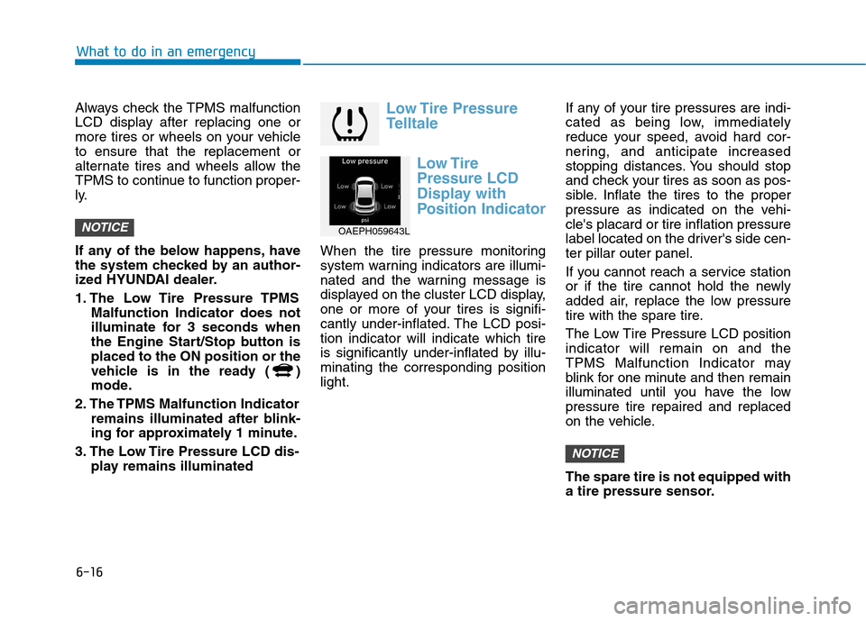 Hyundai Ioniq Plug-in Hybrid 2020  Owners Manual 6-16
What to do in an emergency
Always check the TPMS malfunction
LCD display after replacing one or
more tires or wheels on your vehicle
to ensure that the replacement or
alternate tires and wheels a