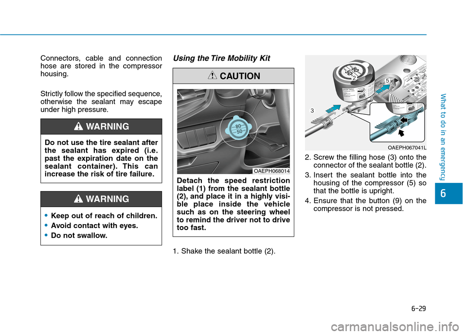 Hyundai Ioniq Plug-in Hybrid 2020 Owners Manual 6-29
What to do in an emergency
6
Connectors, cable and connection
hose are stored in the compressor
housing.
Strictly follow the specified sequence,
otherwise the sealant may escape
under high pressu Hyundai Ioniq Plug-in Hybrid 2020 Owners Manual 6-29
What to do in an emergency
6
Connectors, cable and connection
hose are stored in the compressor
housing.
Strictly follow the specified sequence,
otherwise the sealant may escape
under high pressu