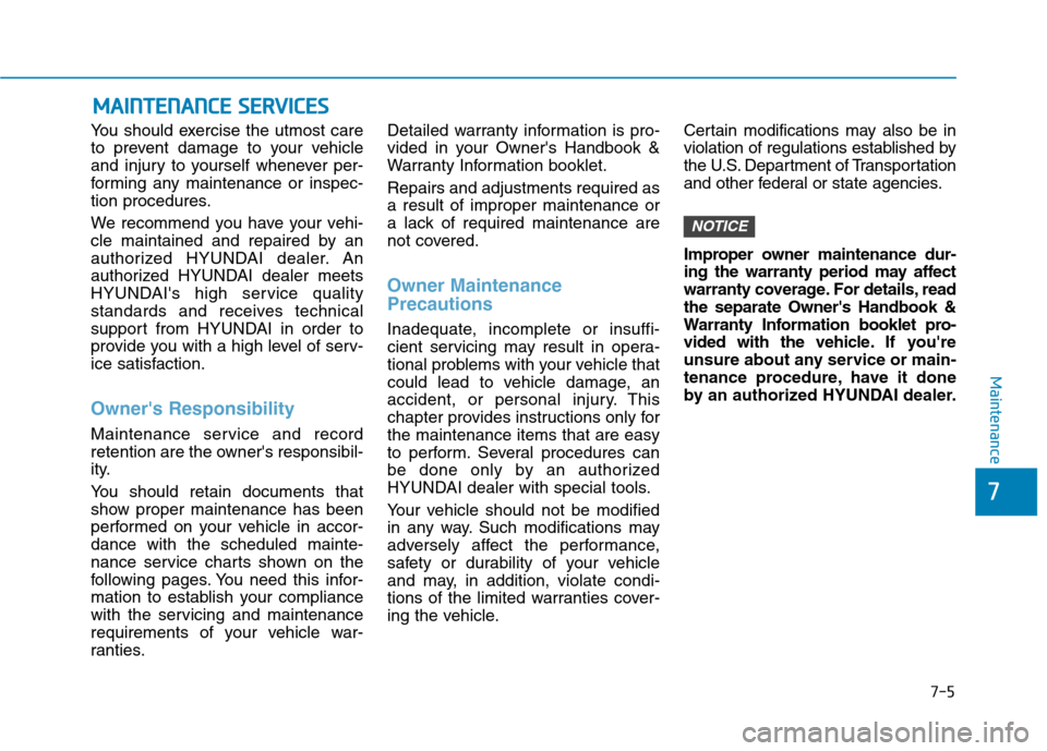 Hyundai Ioniq Plug-in Hybrid 2020  Owners Manual 7-5
7
Maintenance
M MA
AI
IN
NT
TE
EN
NA
AN
NC
CE
E 
 S
SE
ER
RV
VI
IC
CE
ES
S
You should exercise the utmost care
to prevent damage to your vehicle
and injury to yourself whenever per-
forming any ma