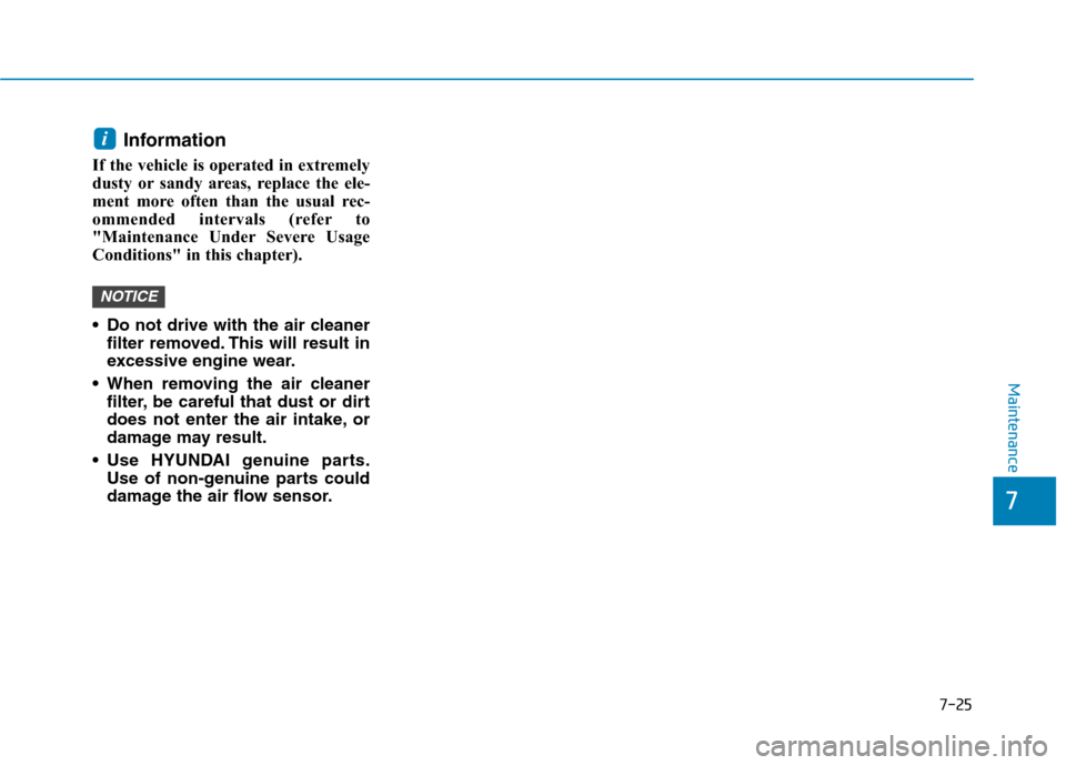 Hyundai Ioniq Plug-in Hybrid 2020  Owners Manual 7-25
7
Maintenance
Information 
If the vehicle is operated in extremely
dusty or sandy areas, replace the ele-
ment more often than the usual rec-
ommended intervals (refer to
"Maintenance Under Sever