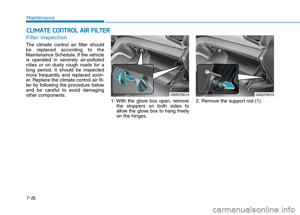 Hyundai Ioniq Plug-in Hybrid 2020  Owners Manual 7-26
Maintenance
C CL
LI
IM
MA
AT
TE
E 
 C
CO
ON
NT
TR
RO
OL
L 
 A
AI
IR
R 
 F
FI
IL
LT
TE
ER
R
Filter inspection
The climate control air filter should
be replaced according to the
Maintenance Schedul