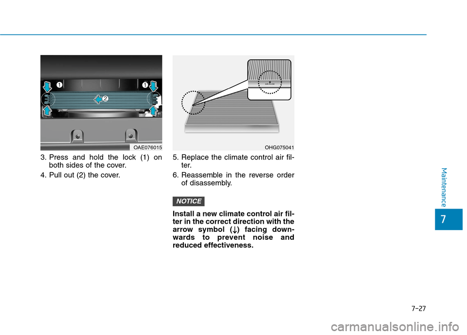 Hyundai Ioniq Plug-in Hybrid 2020 Owners Manual 7-27
7
Maintenance
3. Press and hold the lock (1) on
both sides of the cover.
4. Pull out (2) the cover.5. Replace the climate control air fil-
ter.
6. Reassemble in the reverse order
of disassembly.
Hyundai Ioniq Plug-in Hybrid 2020 Owners Manual 7-27
7
Maintenance
3. Press and hold the lock (1) on
both sides of the cover.
4. Pull out (2) the cover.5. Replace the climate control air fil-
ter.
6. Reassemble in the reverse order
of disassembly.