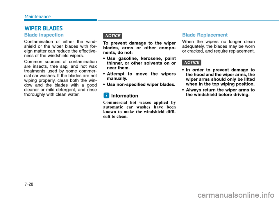 Hyundai Ioniq Plug-in Hybrid 2020 Owners Manual 7-28
Maintenance
W WI
IP
PE
ER
R
B
BL
LA
AD
DE
ES
S
Blade inspection
Contamination of either the wind-
shield or the wiper blades with for-
eign matter can reduce the effective-
ness of the windshie Hyundai Ioniq Plug-in Hybrid 2020 Owners Manual 7-28
Maintenance
W WI
IP
PE
ER
R
B
BL
LA
AD
DE
ES
S
Blade inspection
Contamination of either the wind-
shield or the wiper blades with for-
eign matter can reduce the effective-
ness of the windshie