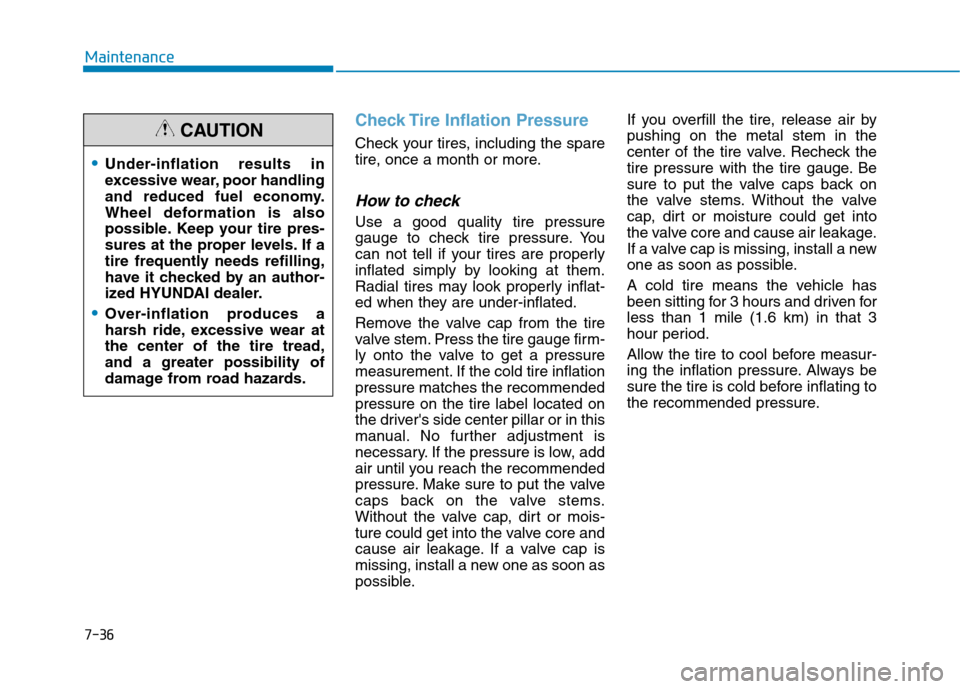 Hyundai Ioniq Plug-in Hybrid 2020  Owners Manual 7-36
Maintenance
Check Tire Inflation Pressure
Check your tires, including the spare
tire, once a month or more.
How to check
Use a good quality tire pressure
gauge to check tire pressure. You
can not