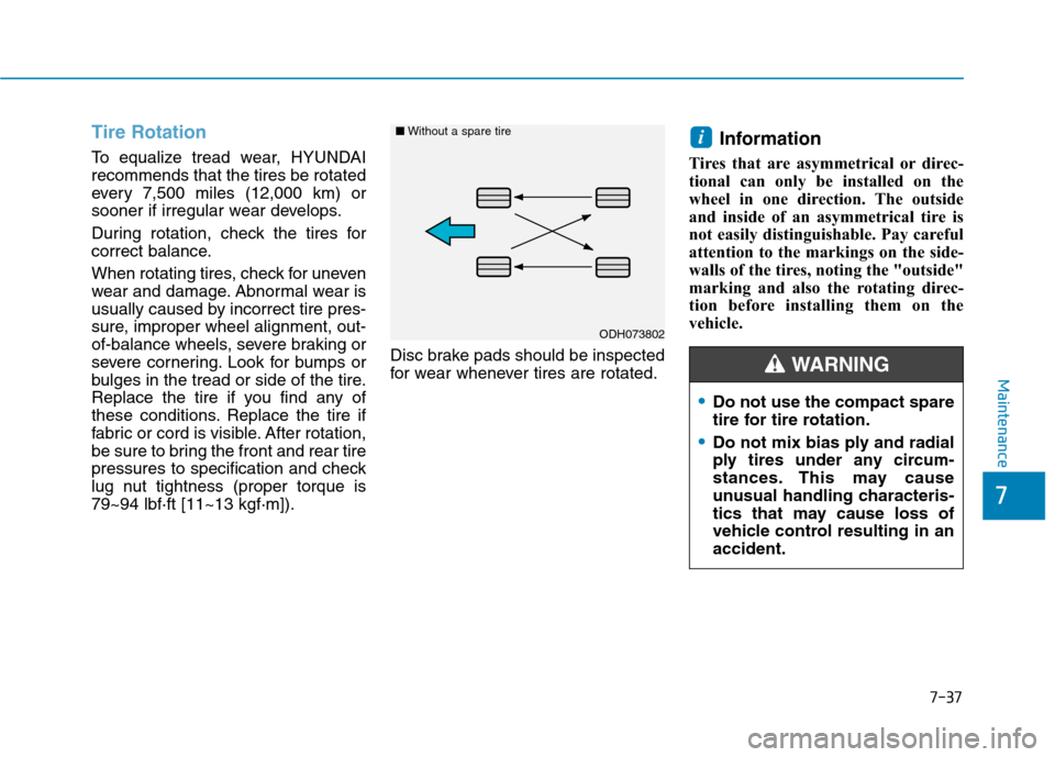 Hyundai Ioniq Plug-in Hybrid 2020 Owners Manual 7-37
7
Maintenance
Tire Rotation
To equalize tread wear, HYUNDAI
recommends that the tires be rotated
every 7,500 miles (12,000 km) or
sooner if irregular wear develops.
During rotation, check the ti Hyundai Ioniq Plug-in Hybrid 2020 Owners Manual 7-37
7
Maintenance
Tire Rotation
To equalize tread wear, HYUNDAI
recommends that the tires be rotated
every 7,500 miles (12,000 km) or
sooner if irregular wear develops.
During rotation, check the ti