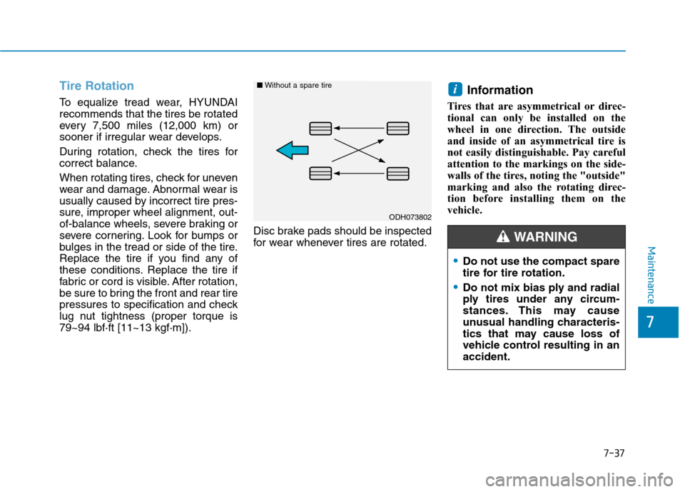 Hyundai Ioniq Plug-in Hybrid 2020  Owners Manual 7-37
7
Maintenance
Tire Rotation 
To equalize tread wear, HYUNDAI
recommends that the tires be rotated
every 7,500 miles (12,000 km) or
sooner if irregular wear develops.
During rotation, check the ti