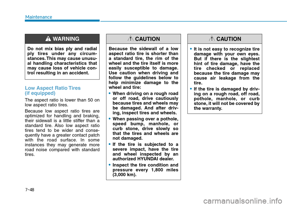 Hyundai Ioniq Plug-in Hybrid 2020 Owners Manual 7-48
Maintenance
Low Aspect Ratio Tires
(if equipped)
The aspect ratio is lower than 50 on
low aspect ratio tires.
Because low aspect ratio tires are
optimized for handling and braking,
their sidewal Hyundai Ioniq Plug-in Hybrid 2020 Owners Manual 7-48
Maintenance
Low Aspect Ratio Tires
(if equipped)
The aspect ratio is lower than 50 on
low aspect ratio tires.
Because low aspect ratio tires are
optimized for handling and braking,
their sidewal