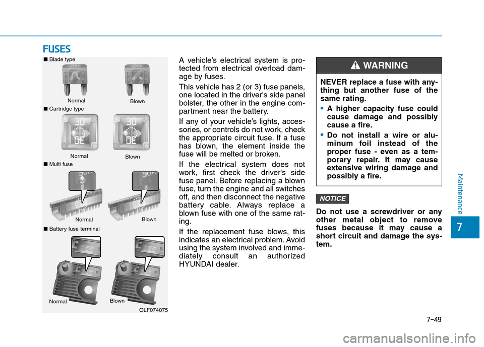 Hyundai Ioniq Plug-in Hybrid 2020  Owners Manual 7-49
7
Maintenance
F FU
US
SE
ES
S
A vehicle’s electrical system is pro-
tected from electrical overload dam-
age by fuses.
This vehicle has 2 (or 3) fuse panels,
one located in the drivers side pa