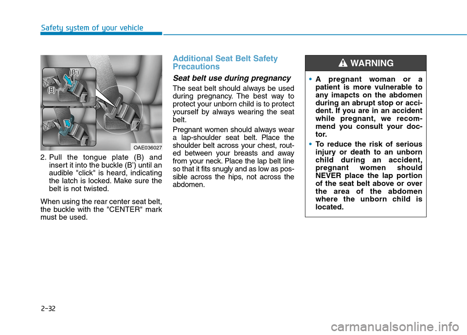 Hyundai Ioniq Plug-in Hybrid 2020  Owners Manual 2-32
Safety system of your vehicle
2. Pull the tongue plate (B) and
insert it into the buckle (B’) until an
audible "click" is heard, indicating
the latch is locked. Make sure the
belt is not twiste