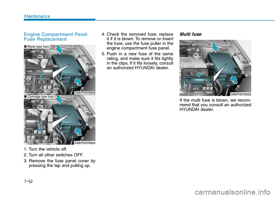 Hyundai Ioniq Plug-in Hybrid 2020 Owners Manual 7-52
Maintenance
Engine Compartment Panel
Fuse Replacement
1. Turn the vehicle off.
2. Turn all other switches OFF.
3. Remove the fuse panel cover by
pressing the tap and pulling up.4. Check the remov Hyundai Ioniq Plug-in Hybrid 2020 Owners Manual 7-52
Maintenance
Engine Compartment Panel
Fuse Replacement
1. Turn the vehicle off.
2. Turn all other switches OFF.
3. Remove the fuse panel cover by
pressing the tap and pulling up.4. Check the remov
