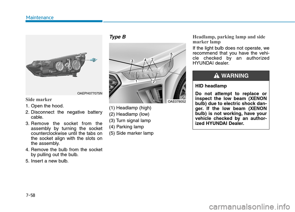 Hyundai Ioniq Plug-in Hybrid 2020  Owners Manual 7-58
Maintenance
Side marker
1. Open the hood.
2. Disconnect the negative battery
cable.
3. Remove the socket from the
assembly by turning the socket
counterclockwise until the tabs on
the socket alig