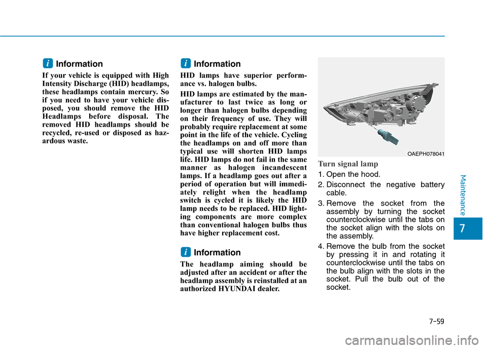 Hyundai Ioniq Plug-in Hybrid 2020 Owners Manual 7-59
7
Maintenance
Information
If your vehicle is equipped with High
Intensity Discharge (HID) headlamps,
these headlamps contain mercury. So
if you need to have your vehicle dis-
posed, you should re Hyundai Ioniq Plug-in Hybrid 2020 Owners Manual 7-59
7
Maintenance
Information
If your vehicle is equipped with High
Intensity Discharge (HID) headlamps,
these headlamps contain mercury. So
if you need to have your vehicle dis-
posed, you should re