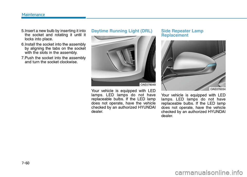 Hyundai Ioniq Plug-in Hybrid 2020  Owners Manual 7-60
Maintenance
5.Insert a new bulb by inserting it into
the socket and rotating it until it
locks into place.
6.Install the socket into the assembly
by aligning the tabs on the socket
with the slots
