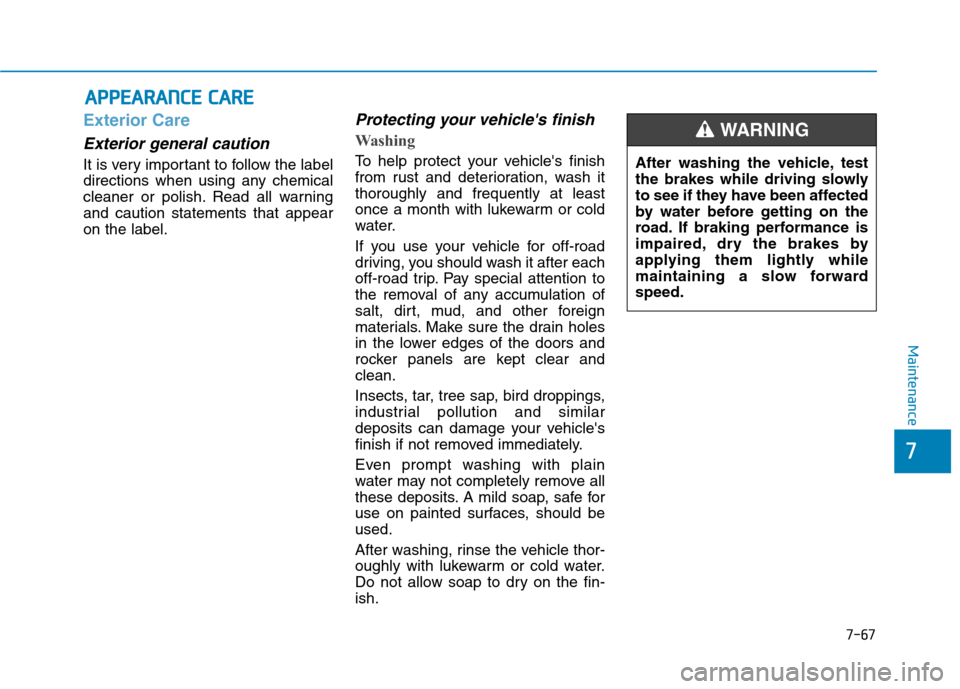 Hyundai Ioniq Plug-in Hybrid 2020 Owners Manual 7-67
7
Maintenance
A AP
PP
PE
EA
AR
RA
AN
NC
CE
E
C
CA
AR
RE
E
Exterior Care
Exterior general caution
It is very important to follow the label
directions when using any chemical
cleaner or polish. Hyundai Ioniq Plug-in Hybrid 2020 Owners Manual 7-67
7
Maintenance
A AP
PP
PE
EA
AR
RA
AN
NC
CE
E
C
CA
AR
RE
E
Exterior Care
Exterior general caution
It is very important to follow the label
directions when using any chemical
cleaner or polish.