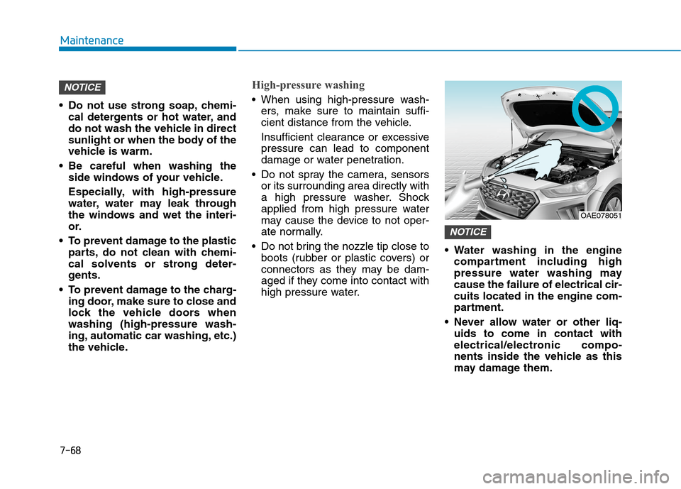Hyundai Ioniq Plug-in Hybrid 2020 Repair Manual 7-68
Maintenance
Do not use strong soap, chemi-
cal detergents or hot water, and
do not wash the vehicle in direct
sunlight or when the body of the
vehicle is warm.
Be careful when washing the
side Hyundai Ioniq Plug-in Hybrid 2020 Repair Manual 7-68
Maintenance
Do not use strong soap, chemi-
cal detergents or hot water, and
do not wash the vehicle in direct
sunlight or when the body of the
vehicle is warm.
Be careful when washing the
side