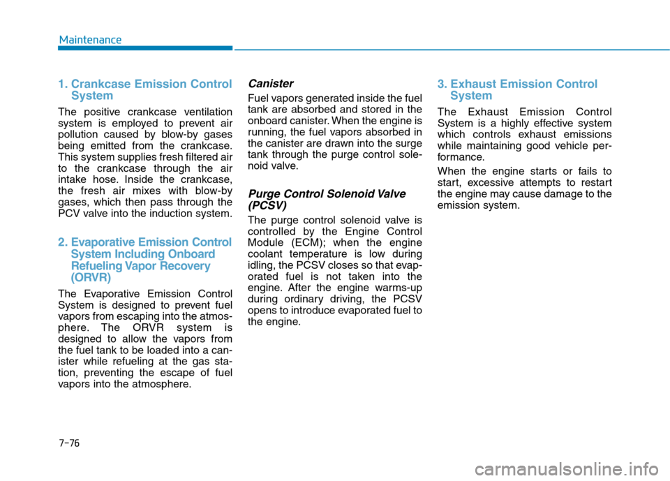 Hyundai Ioniq Plug-in Hybrid 2020  Owners Manual 7-76
Maintenance
1. Crankcase Emission Control
System
The positive crankcase ventilation
system is employed to prevent air
pollution caused by blow-by gases
being emitted from the crankcase.
This syst