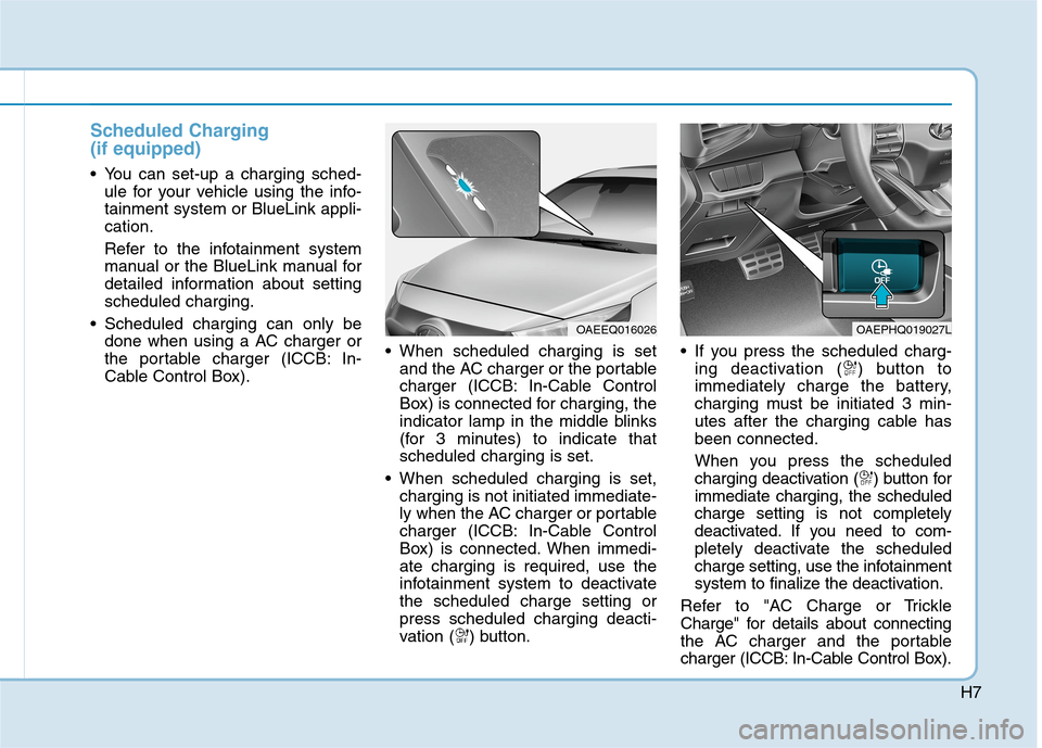 Hyundai Ioniq Plug-in Hybrid 2020  Owners Manual H7
Scheduled Charging
(if equipped)
 You can set-up a charging sched-
ule for your vehicle using the info-
tainment system or BlueLink appli-
cation.
Refer to the infotainment system
manual or the Blu