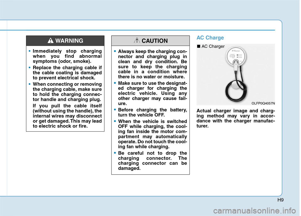 Hyundai Ioniq Plug-in Hybrid 2020  Owners Manual H9
AC Charge
Actual charger image and charg-
ing method may vary in accor-
dance with the charger manufac-
turer.
Immediately stop charging
when you find abnormal
symptoms (odor, smoke).
Replace the c