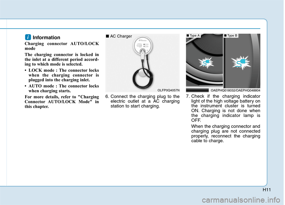 Hyundai Ioniq Plug-in Hybrid 2020  Owners Manual H11
Information 
Charging connector AUTO/LOCK
mode
The charging connector is locked in
the inlet at a different period accord-
ing to which mode is selected.  
• LOCK mode : The connector locks
when