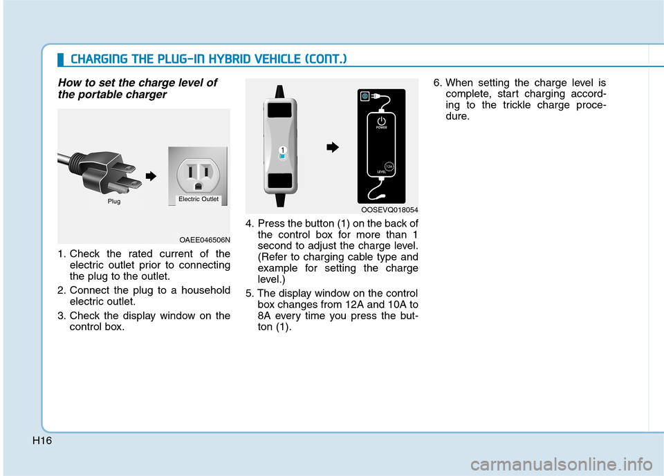 Hyundai Ioniq Plug-in Hybrid 2020  Owners Manual H16
How to set the charge level of
the portable charger
1. Check the rated current of the
electric outlet prior to connecting
the plug to the outlet.
2. Connect the plug to a household
electric outlet