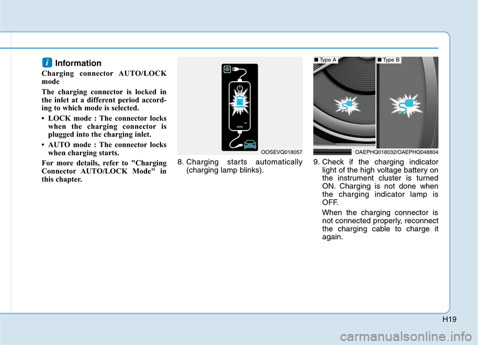 Hyundai Ioniq Plug-in Hybrid 2020  Owners Manual H19
Information 
Charging connector AUTO/LOCK
mode
The charging connector is locked in
the inlet at a different period accord-
ing to which mode is selected.  
• LOCK mode : The connector locks
when