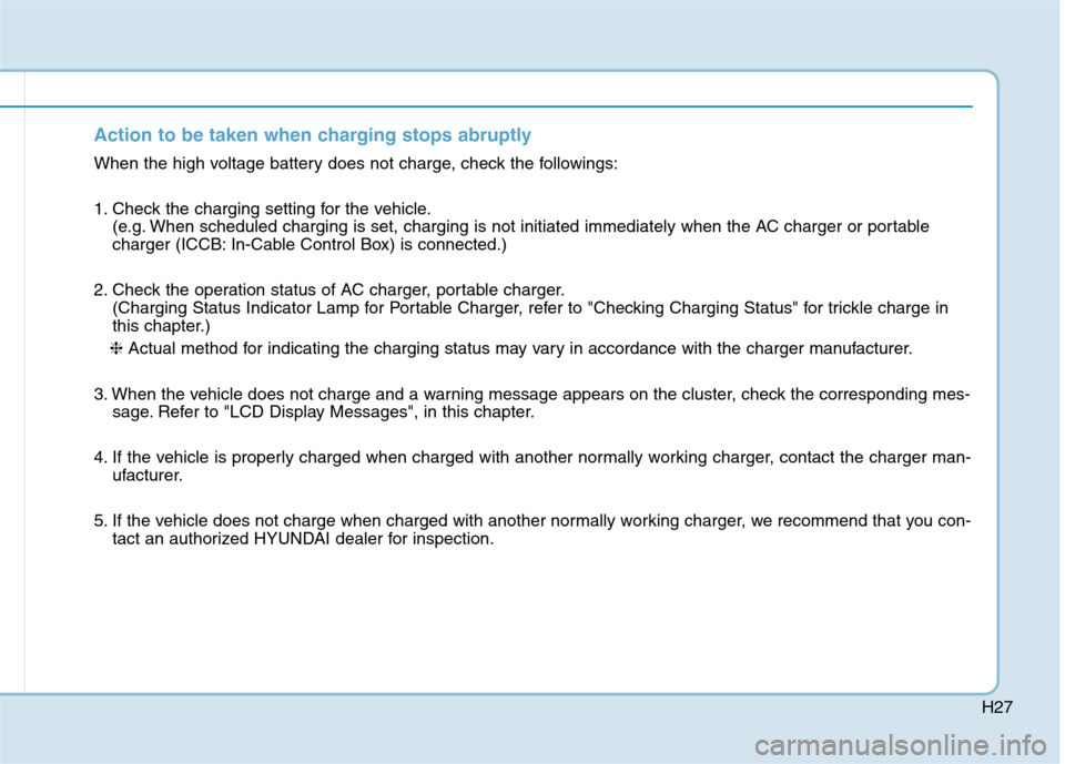 Hyundai Ioniq Plug-in Hybrid 2020 Owners Guide H27
Action to be taken when charging stops abruptly
When the high voltage battery does not charge, check the followings:
1. Check the charging setting for the vehicle.
(e.g. When scheduled charging is Hyundai Ioniq Plug-in Hybrid 2020 Owners Guide H27
Action to be taken when charging stops abruptly
When the high voltage battery does not charge, check the followings:
1. Check the charging setting for the vehicle.
(e.g. When scheduled charging is