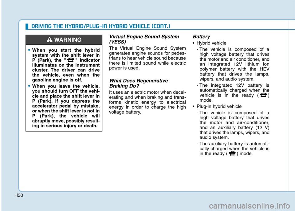 Hyundai Ioniq Plug-in Hybrid 2020  Owners Manual H30
D DR
RI
IV
VI
IN
NG
G 
 T
TH
HE
E 
 H
HY
YB
BR
RI
ID
D/
/P
PL
LU
UG
G-
-I
IN
N 
 H
HY
YB
BR
RI
ID
D 
 V
VE
EH
HI
IC
CL
LE
E 
 (
(C
CO
ON
NT
T.
.)
)
Virtual Engine Sound System
(VESS)
The Virtual E