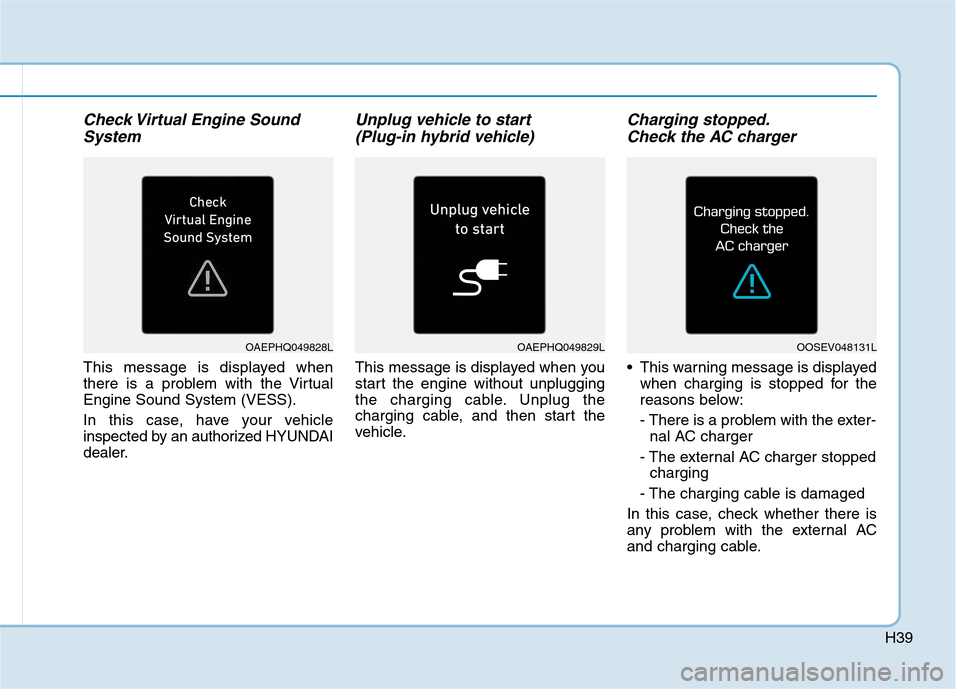 Hyundai Ioniq Plug-in Hybrid 2020 Manual PDF H39
Check Virtual Engine Sound
System
This message is displayed when
there is a problem with the Virtual
Engine Sound System (VESS).
In this case, have your vehicle
inspected by an authorized HYUNDAI
Hyundai Ioniq Plug-in Hybrid 2020 Manual PDF H39
Check Virtual Engine Sound
System
This message is displayed when
there is a problem with the Virtual
Engine Sound System (VESS).
In this case, have your vehicle
inspected by an authorized HYUNDAI