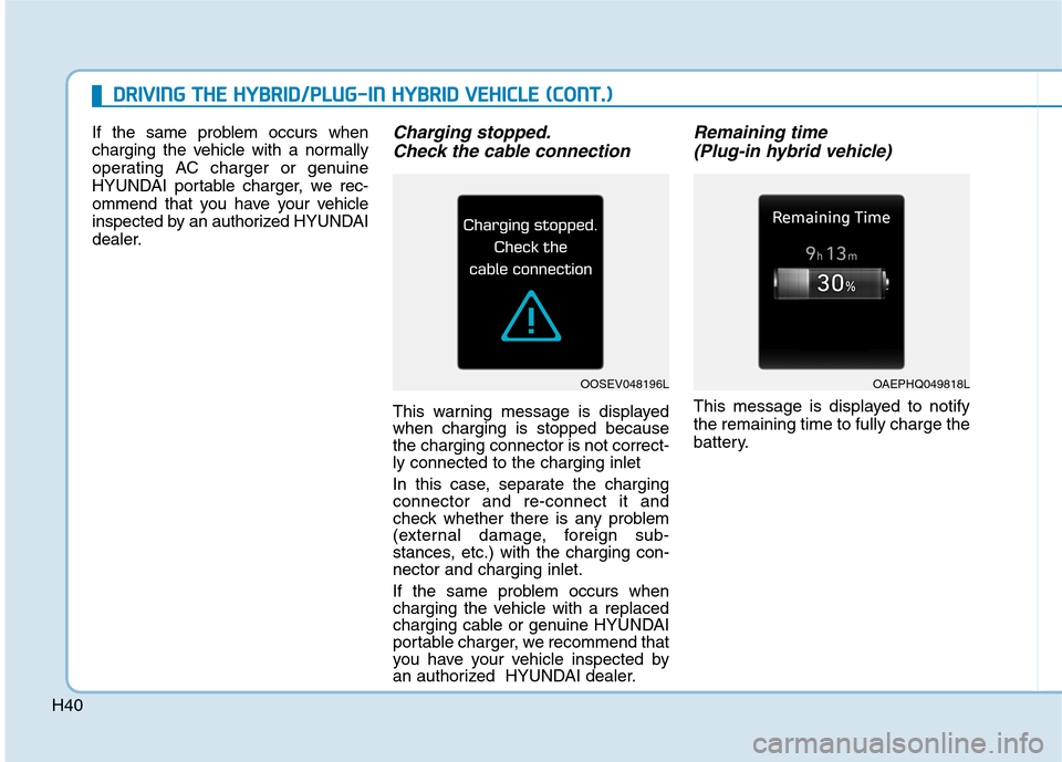 Hyundai Ioniq Plug-in Hybrid 2020  Owners Manual H40
D DR
RI
IV
VI
IN
NG
G 
 T
TH
HE
E 
 H
HY
YB
BR
RI
ID
D/
/P
PL
LU
UG
G-
-I
IN
N 
 H
HY
YB
BR
RI
ID
D 
 V
VE
EH
HI
IC
CL
LE
E 
 (
(C
CO
ON
NT
T.
.)
)
If the same problem occurs when
charging the veh