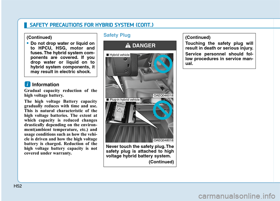 Hyundai Ioniq Plug-in Hybrid 2020  Owners Manual H52
S SA
AF
FE
ET
TY
Y 
 P
PR
RE
EC
CA
AU
UT
TI
IO
ON
NS
S 
 F
FO
OR
R 
 H
HY
YB
BR
RI
ID
D 
 S
SY
YS
ST
TE
EM
M 
 (
(C
CO
ON
NT
T.
.)
)
Information 
Gradual capacity reduction of the
high voltage bat