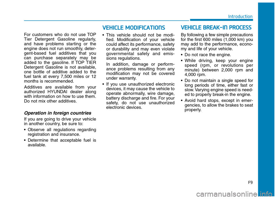Hyundai Ioniq Plug-in Hybrid 2020 Owners Manual F9
Introduction
For customers who do not use TOP
Tier Detergent Gasoline regularly,
and have problems starting or the
engine does not run smoothly, deter-
gent-based fuel additives that you
can purcha Hyundai Ioniq Plug-in Hybrid 2020 Owners Manual F9
Introduction
For customers who do not use TOP
Tier Detergent Gasoline regularly,
and have problems starting or the
engine does not run smoothly, deter-
gent-based fuel additives that you
can purcha