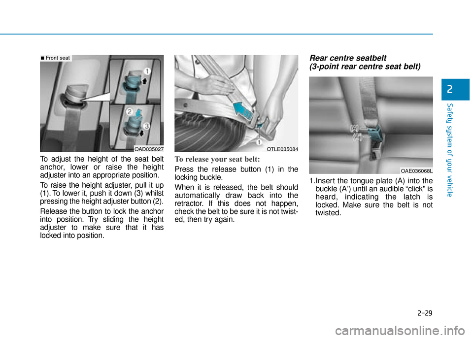 Hyundai Ioniq Plug-in Hybrid 2019  Owners Manual - RHD (UK, Australia) 2-29
Safety system of your vehicle
2
To adjust the height of the seat belt
anchor, lower or raise the height
adjuster into an appropriate position.
To raise the height adjuster, pull it up
(1). To low