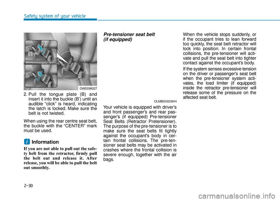 Hyundai Ioniq Plug-in Hybrid 2019  Owners Manual - RHD (UK, Australia) 2-30
Safety system of your vehicle
2. Pull the tongue plate (B) and insert it into the buckle (B’) until an
audible “click” is heard, indicating
the latch is locked. Make sure the
belt is not tw