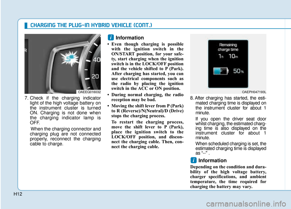 Hyundai Ioniq Plug-in Hybrid 2019  Owners Manual - RHD (UK, Australia) H127. Check if the charging indicator
light of the high voltage battery on
the instrument cluster is turned
ON. Charging is not done when
the charging indicator lamp is
OFF.
When the charging connecto