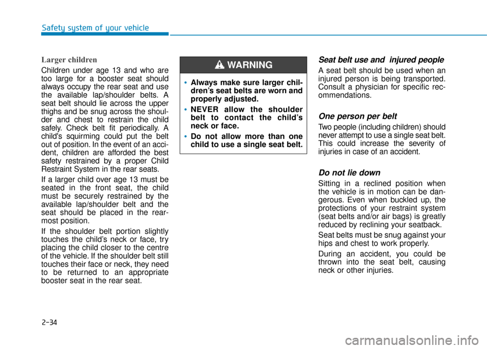 Hyundai Ioniq Plug-in Hybrid 2019  Owners Manual - RHD (UK, Australia) 2-34
Safety system of your vehicle
Larger children 
Children under age 13 and who are
too large for a booster seat should
always occupy the rear seat and use
the available lap/shoulder belts. A
seat b