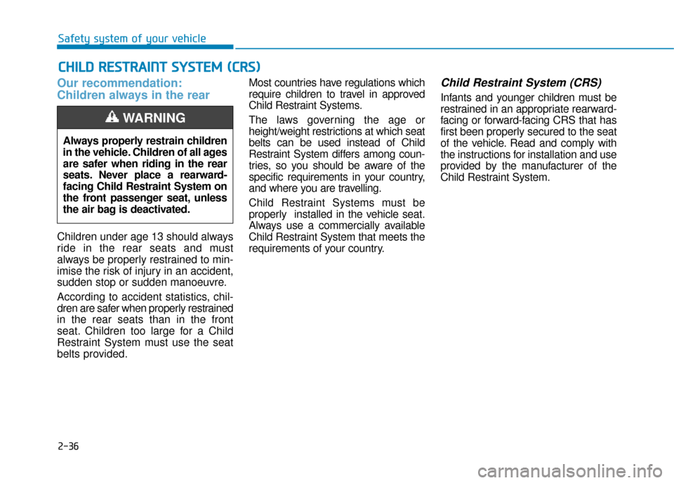 Hyundai Ioniq Plug-in Hybrid 2019  Owners Manual - RHD (UK, Australia) 2-36
Safety system of your vehicle
Our recommendation:
Children always in the rear 
Children under age 13 should always
ride in the rear seats and must
always be properly restrained to min-
imise the 