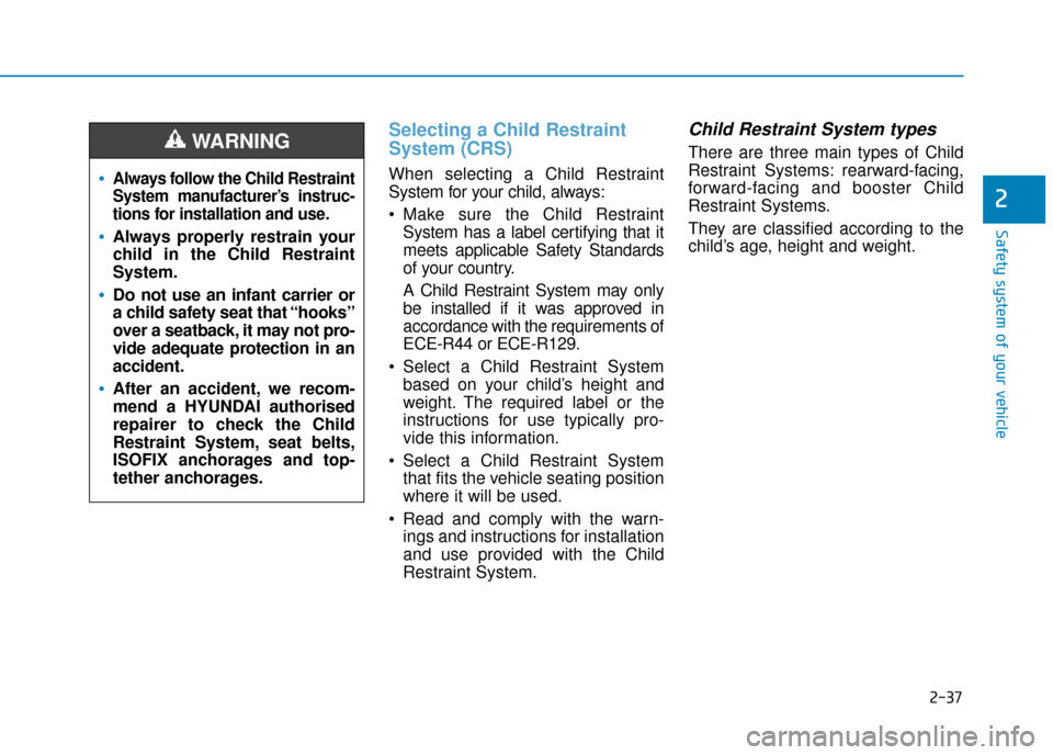Hyundai Ioniq Plug-in Hybrid 2019  Owners Manual - RHD (UK, Australia) 2-37
Safety system of your vehicle
2
Selecting a Child Restraint
System (CRS) 
When selecting a Child Restraint
System for your child, always:
 Make sure the Child RestraintSystem has a label certifyi