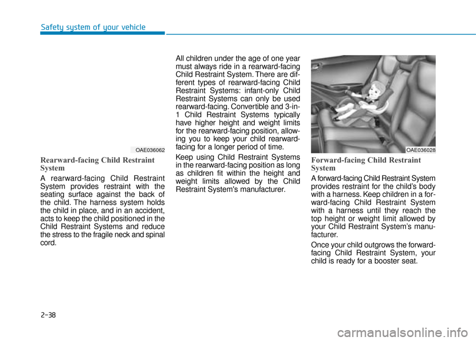 Hyundai Ioniq Plug-in Hybrid 2019  Owners Manual - RHD (UK, Australia) 2-38
Safety system of your vehicle
Rearward-facing Child Restraint
System
A rearward-facing Child Restraint
System provides restraint with the
seating surface against the back of
the child. The harnes