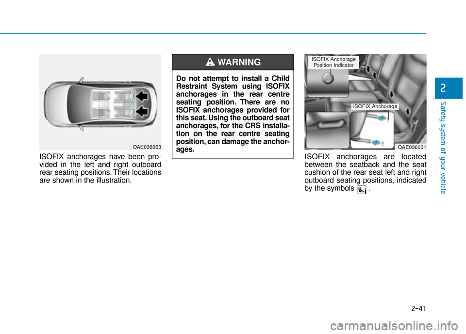 Hyundai Ioniq Plug-in Hybrid 2019  Owners Manual - RHD (UK, Australia) 2-41
Safety system of your vehicle
2
ISOFIX anchorages have been pro-
vided in the left and right outboard
rear seating positions. Their locations
are shown in the illustration.ISOFIX anchorages are l