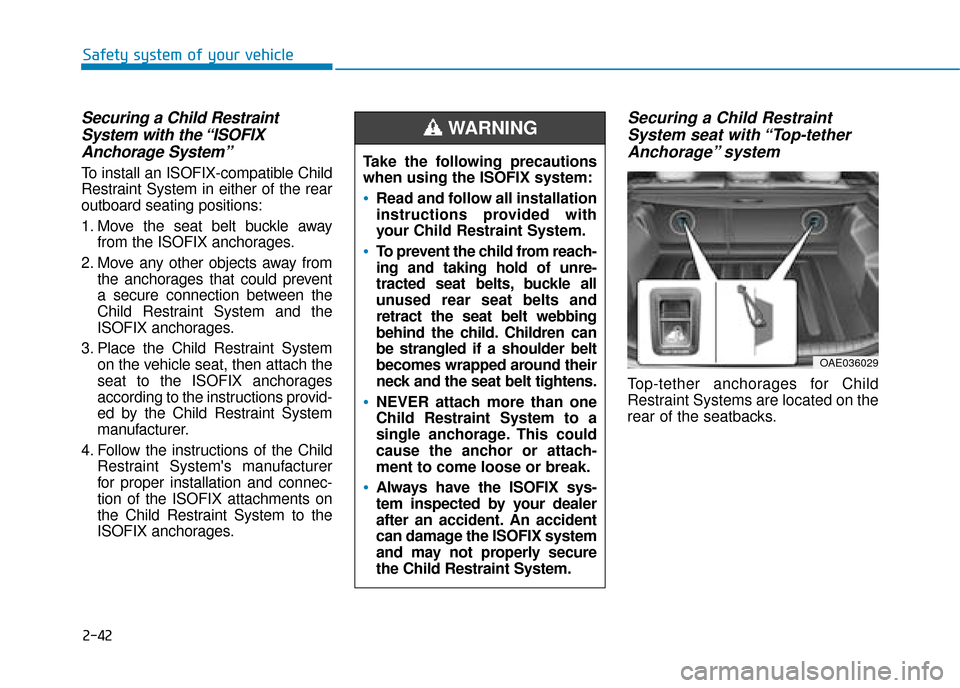 Hyundai Ioniq Plug-in Hybrid 2019  Owners Manual - RHD (UK, Australia) 2-42
Safety system of your vehicle
Securing a Child RestraintSystem with the “ISOFIXAnchorage System”
To install an ISOFIX-compatible Child
Restraint System in either of the rear
outboard seating 