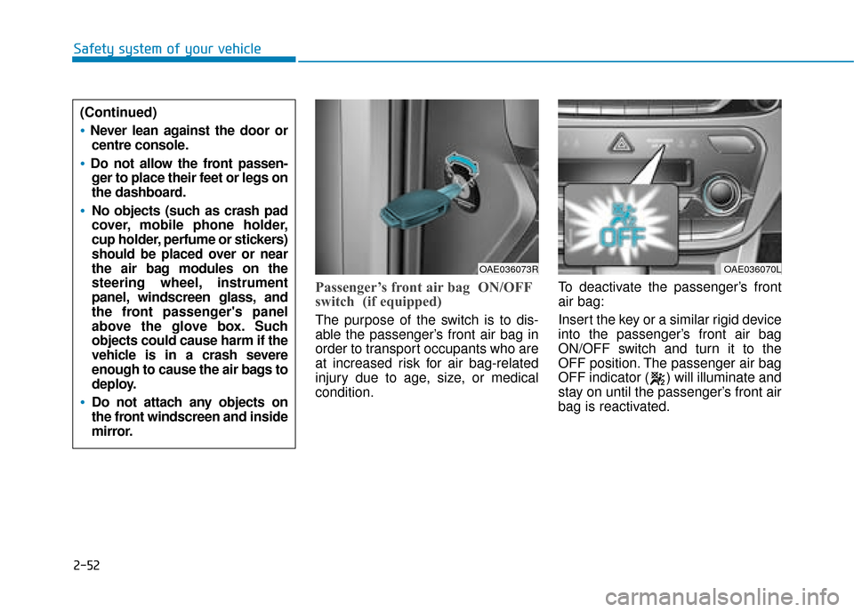 Hyundai Ioniq Plug-in Hybrid 2019 Owners Manual - RHD (UK, Australia) 2-52
Safety system of your vehicle
Passenger’s front air bag ON/OFF
switch (if equipped)
The purpose of the switch is to dis-
able the passenger’s front air bag in
order to transport occupants w Hyundai Ioniq Plug-in Hybrid 2019 Owners Manual - RHD (UK, Australia) 2-52
Safety system of your vehicle
Passenger’s front air bag ON/OFF
switch (if equipped)
The purpose of the switch is to dis-
able the passenger’s front air bag in
order to transport occupants w