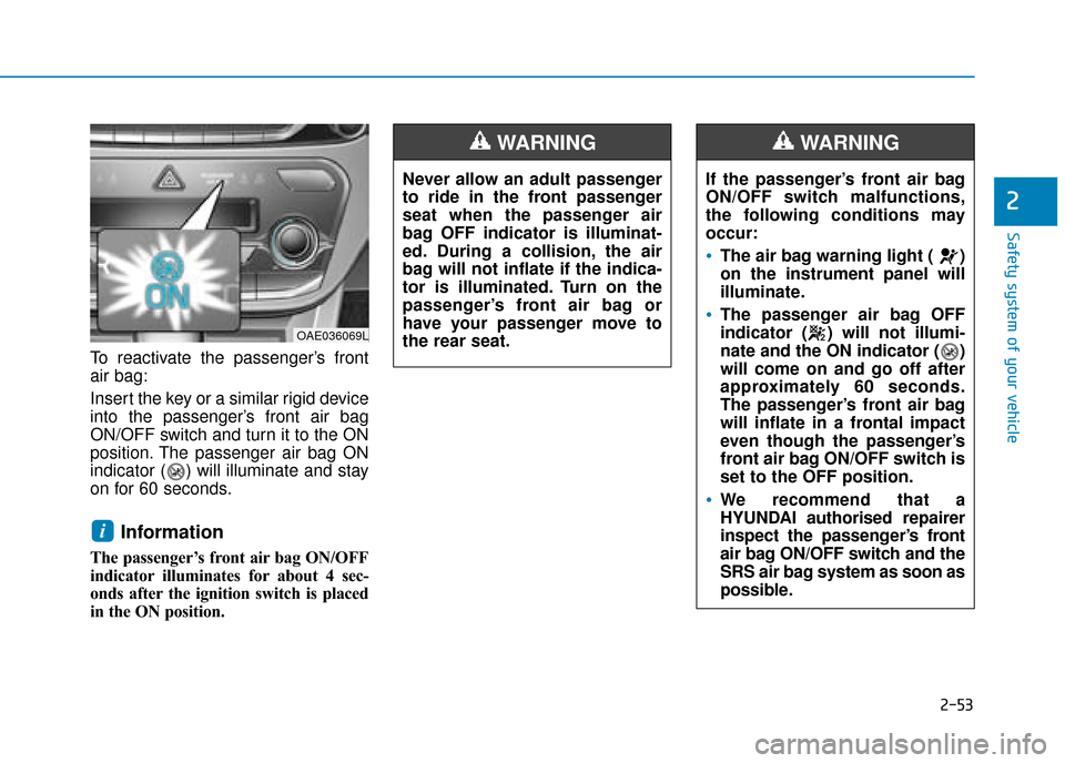 Hyundai Ioniq Plug-in Hybrid 2019 Owners Manual - RHD (UK, Australia) 2-53
Safety system of your vehicle
2
To reactivate the passenger’s front
air bag:
Insert the key or a similar rigid device
into the passenger’s front air bag
ON/OFF switch and turn it to the ON
po Hyundai Ioniq Plug-in Hybrid 2019 Owners Manual - RHD (UK, Australia) 2-53
Safety system of your vehicle
2
To reactivate the passenger’s front
air bag:
Insert the key or a similar rigid device
into the passenger’s front air bag
ON/OFF switch and turn it to the ON
po