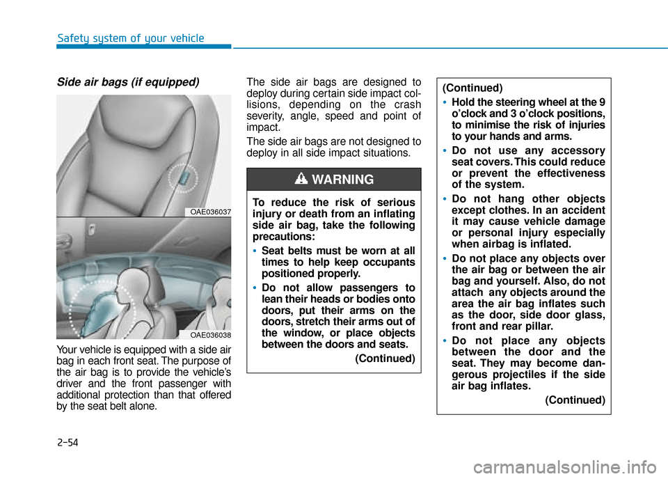 Hyundai Ioniq Plug-in Hybrid 2019  Owners Manual - RHD (UK, Australia) 2-54
Safety system of your vehicle
Side air bags (if equipped) 
Your vehicle is equipped with a side air
bag in each front seat. The purpose of
the air bag is to provide the vehicle’s
driver and the