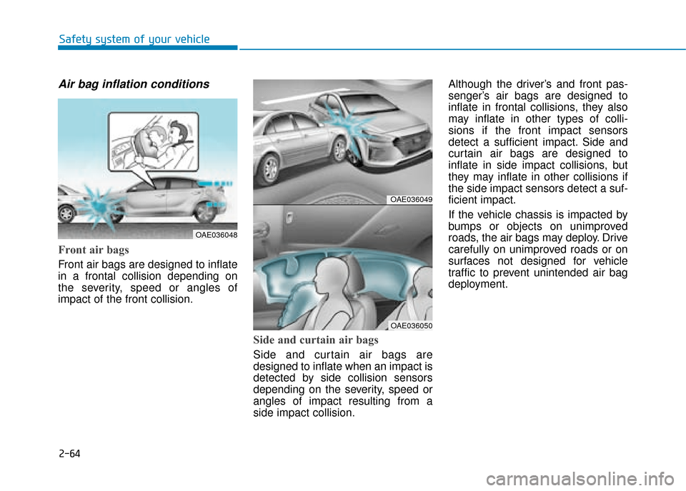 Hyundai Ioniq Plug-in Hybrid 2019  Owners Manual - RHD (UK, Australia) 2-64
Safety system of your vehicle
Air bag inflation conditions 
Front air bags 
Front air bags are designed to inflate
in a frontal collision depending on
the severity, speed or angles of
impact of t
